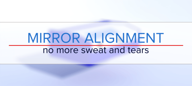 Mirror alignment – no more sweat and tears Mirror alignment – no more sweat and tears